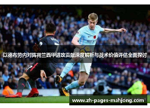 以德布劳内对阵荷兰西甲进攻贡献深度解析与战术价值评估全面探讨 以德布劳内对阵荷兰西甲进攻贡献深度解析与战术价值评估全面探讨