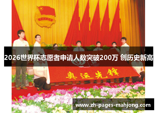 2026世界杯志愿者申请人数突破200万 创历史新高