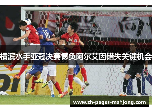 横滨水手亚冠决赛憾负阿尔艾因错失关键机会 横滨水手亚冠决赛憾负阿尔艾因错失关键机会