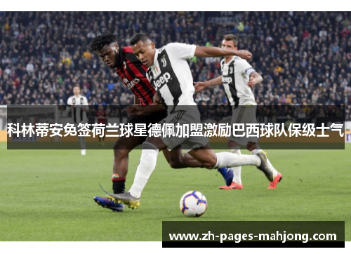 科林蒂安免签荷兰球星德佩加盟激励巴西球队保级士气 科林蒂安免签荷兰球星德佩加盟激励巴西球队保级士气