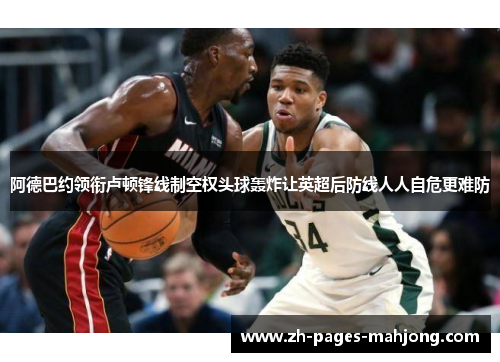 阿德巴约领衔卢顿锋线制空权头球轰炸让英超后防线人人自危更难防