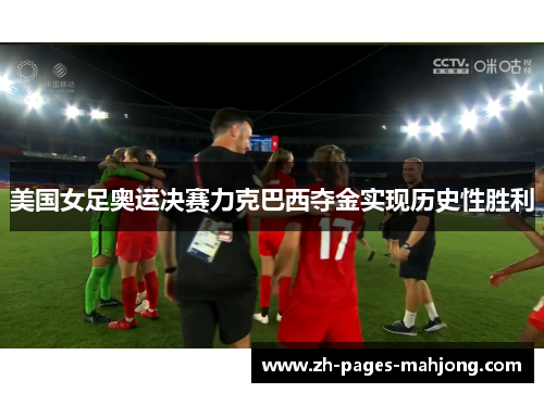 美国女足奥运决赛力克巴西夺金实现历史性胜利