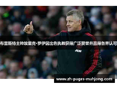 布雷斯特主帅埃里克·罗伊因出色执教获得广泛赞誉并赢得各界认可 布雷斯特主帅埃里克·罗伊因出色执教获得广泛赞誉并赢得各界认可