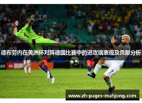 德布劳内在美洲杯对阵德国比赛中的进攻端表现及贡献分析 德布劳内在美洲杯对阵德国比赛中的进攻端表现及贡献分析